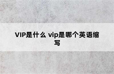 VIP是什么 vip是哪个英语缩写